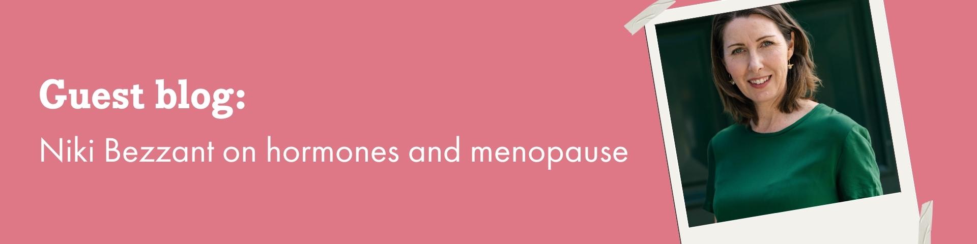 Guest blog: Niki Bezzant on hormones and menopause